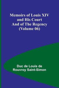 Cover image for Memoirs of Louis XIV and His Court and of the Regency (Volume 06)