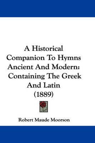 Cover image for A Historical Companion to Hymns Ancient and Modern: Containing the Greek and Latin (1889)