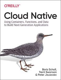 Cover image for Cloud Native: Using containers, functions, and data to build next-generation applications