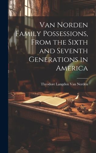 Cover image for Van Norden Family Possessions, From the Sixth and Seventh Generations in America