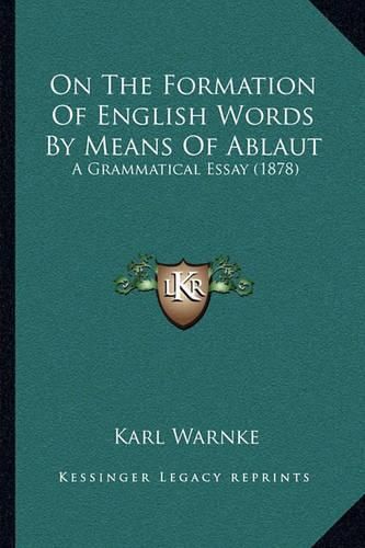 Cover image for On the Formation of English Words by Means of Ablaut: A Grammatical Essay (1878)