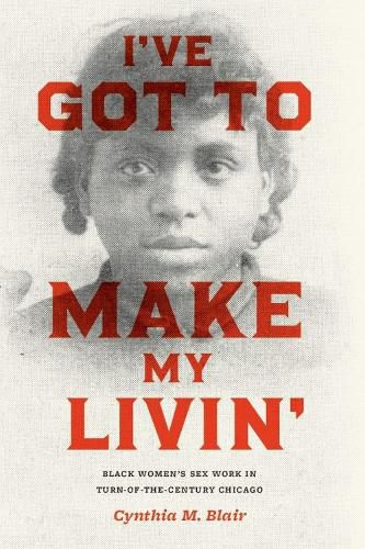 Cover image for I've Got to Make My Livin': Black Women's Sex Work in Turn-of-the-Century Chicago