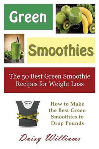 Cover image for Green Smoothies: The 50 Best Green Smoothie Recipes for Weight Loss: How to Make the Best Green Smoothies to Drop Pounds