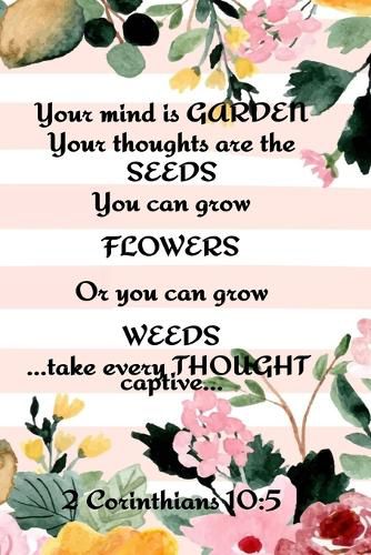 Cover image for Your Mind is Garden Your Thoughts Are The Seeds You Can Grow Flowers Or You Can Grow Weeds ...Take Every Thought Captive... 2 Corinthians 10