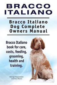 Cover image for Bracco Italiano. Bracco Italiano Dog Complete Owners Manual. Bracco Italiano book for care, costs, feeding, grooming, health and training.