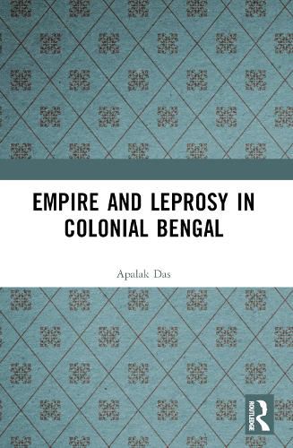 Cover image for Empire and Leprosy in Colonial Bengal