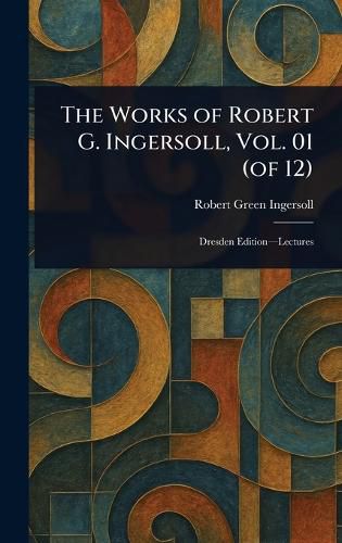 Cover image for The Works of Robert G. Ingersoll, Vol. 01 (of 12)