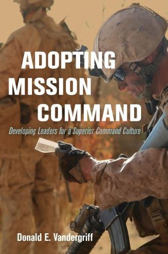 Cover image for Adopting Mission Command: Developing Leaders for a Superior Command Culture