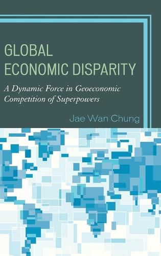 Cover image for Global Economic Disparity: A Dynamic Force in Geoeconomic Competition of Superpowers