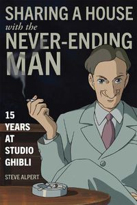 Cover image for Sharing a House with the Never-Ending Man: 15 Years at Studio Ghibli