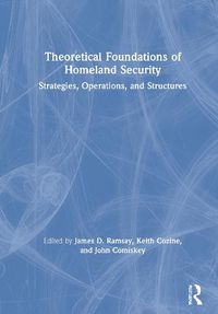 Cover image for Theoretical Foundations of Homeland Security: Strategies, Operations, and Structures