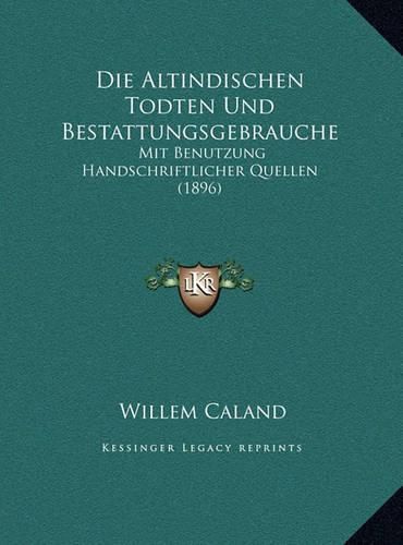 Cover image for Die Altindischen Todten Und Bestattungsgebrauche: Mit Benutzung Handschriftlicher Quellen (1896)