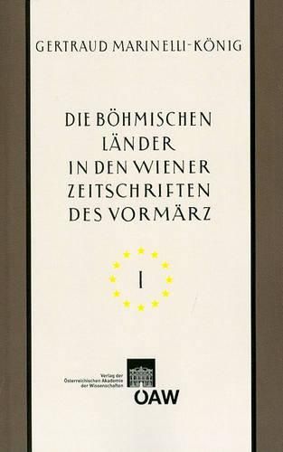 Cover image for Die Bohmischen Lander in Den Wiener Zeitschriften Und Almanachen Des Vormarz (1805-1848): Tschechische Nationale Wiedergeburt - Kultur- Und Landeskunde Von Bohmen, Mahren Und Schlesien - Kulturelle Beziehungen Zu Wien Teil I