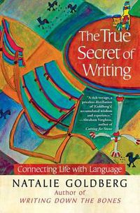 Cover image for The True Secret of Writing: Connecting Life with Language