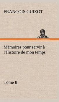 Cover image for Memoires pour servir a l'Histoire de mon temps (Tome 8)