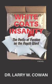Cover image for White Coats Insanity: The Perils of Passion on the Psych Ward