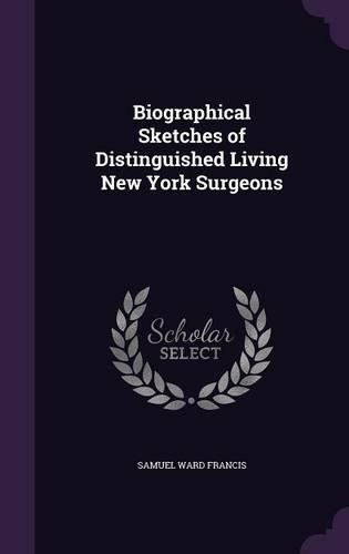 Biographical Sketches of Distinguished Living New York Surgeons