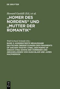 Cover image for Kommentierte Neuausgabe deutscher UEbersetzungen der Fragments of Ancient Poetry (1766), der Poems of Ossian (1782) sowie der Vorreden und Abhandlungen von Hugh Blair und James Macpherson