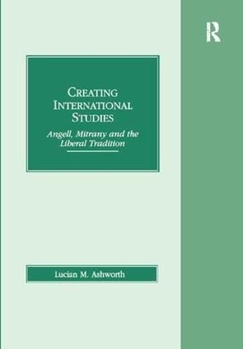 Cover image for Creating International Studies: Angell, Mitrany and the Liberal Tradition