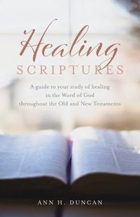 Cover image for Healing Scriptures: A guide to your study of healing in the Word of God throughout the Old and New Testaments