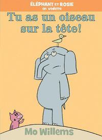 Cover image for Elephant Et Rosie: Tu as Un Oiseau Sur La Tete!