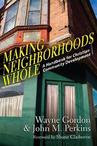 Cover image for Making Neighborhoods Whole: A Handbook for Christian Community Development