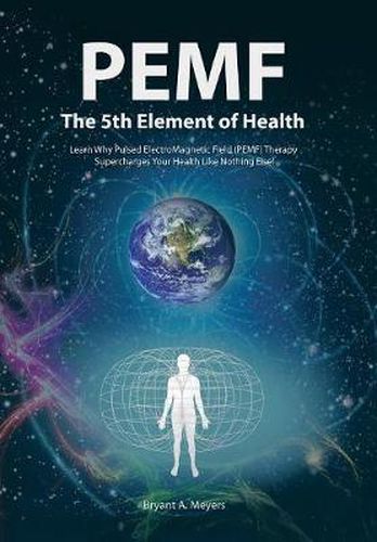 Cover image for PEMF - The Fifth Element of Health: Learn Why Pulsed Electromagnetic Field (PEMF) Therapy Supercharges Your Health Like Nothing Else!