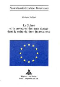 Cover image for La Suisse Et La Protection Des Eaux Douces Dans Le Cadre Du Droit International