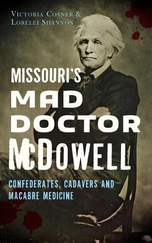 Cover image for Missouri's Mad Doctor McDowell: Confederates, Cadavers and Macabre Medicine