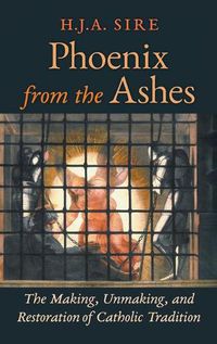 Cover image for Phoenix from the Ashes: The Making, Unmaking, and Restoration of Catholic Tradition