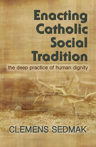 Cover image for Enacting Catholic Social Traditions: The Deep Practice of Human Dignity
