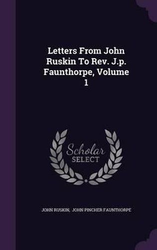 Cover image for Letters from John Ruskin to REV. J.P. Faunthorpe, Volume 1