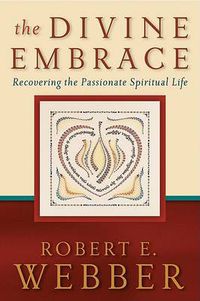 Cover image for The Divine Embrace - Recovering the Passionate Spiritual Life