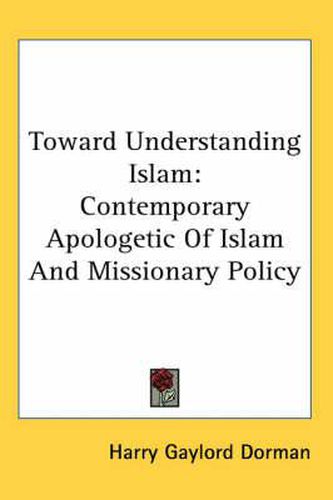 Cover image for Toward Understanding Islam: Contemporary Apologetic of Islam and Missionary Policy