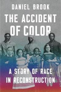 Cover image for The Accident of Color: A Story of Race in Reconstruction