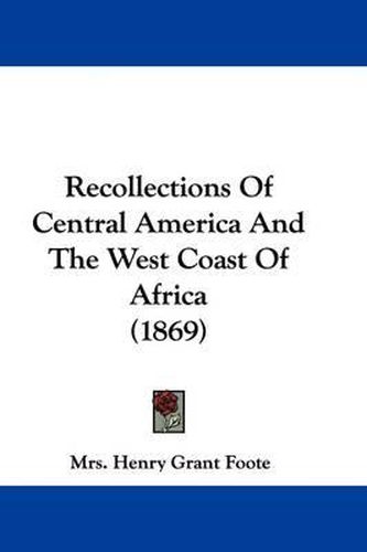 Cover image for Recollections Of Central America And The West Coast Of Africa (1869)