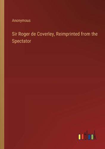 Sir Roger de Coverley, Reimprinted from the Spectator