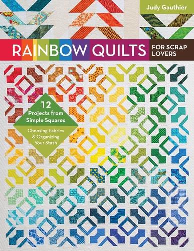 Cover image for Rainbow Quilts for Scrap Lovers: 12 Projects from Simple Squares - Choosing Fabrics & Organizing Your Stash