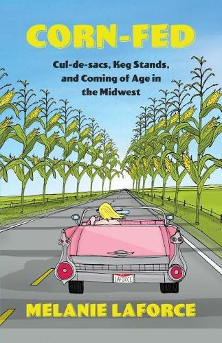 Cover image for Corn-Fed: Cul-De-Sacs, Keg Stands, and Coming of Age in the Midwest