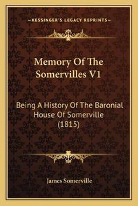 Cover image for Memory of the Somervilles V1: Being a History of the Baronial House of Somerville (1815)