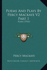 Cover image for Poems and Plays by Percy Mackaye V2 Part 1: Plays (1916)