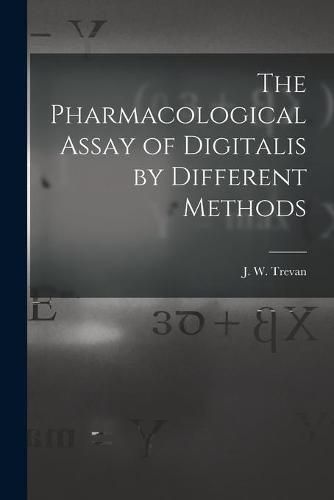 Cover image for The Pharmacological Assay of Digitalis by Different Methods