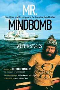 Cover image for Mr. Mindbomb: Eco-Hero and Greenpeace Co-Founder Bob Hunter -- A Life in Stories