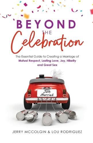 Cover image for Beyond the Celebration: The Essential Guide to Creating a Marriage of Mutual Respect, Lasting Love, Joy, Hilarity and Great Sex