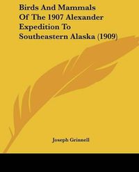 Cover image for Birds and Mammals of the 1907 Alexander Expedition to Southeastern Alaska (1909)