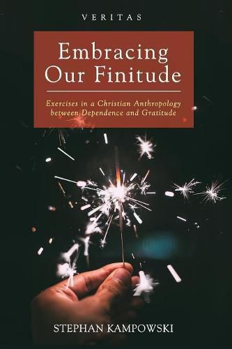 Embracing Our Finitude: Exercises in a Christian Anthropology Between Dependence and Gratitude