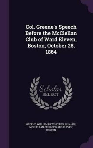 Col. Greene's Speech Before the McClellan Club of Ward Eleven, Boston, October 28, 1864