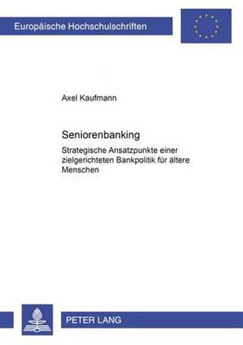 Cover image for Seniorenbanking: Strategische Ansatzpunkte Einer Zielgerichteten Bankpolitik Fuer Aeltere Menschen
