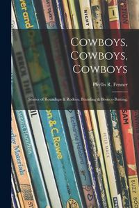 Cover image for Cowboys, Cowboys, Cowboys; Stories of Roundups & Rodeos, Branding & Bronco-busting;