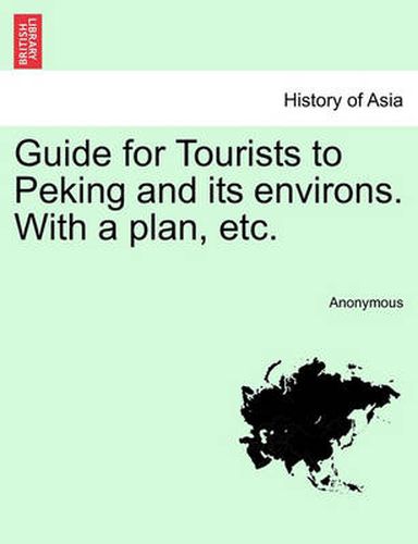 Cover image for Guide for Tourists to Peking and Its Environs. with a Plan, Etc.